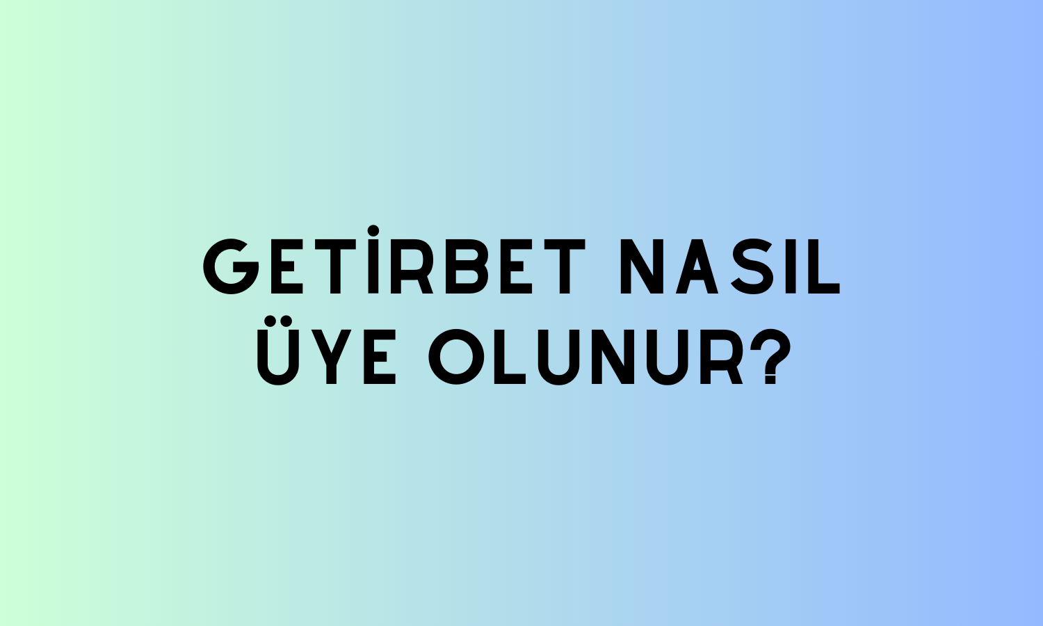 Getirbet Nasıl Üye Olunur?