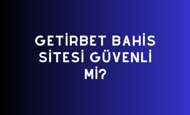 Getirbet Bahis Sitesi Güvenli Mi?