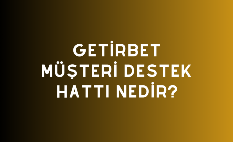 Getirbet Müşteri Destek Hattı Nedir?