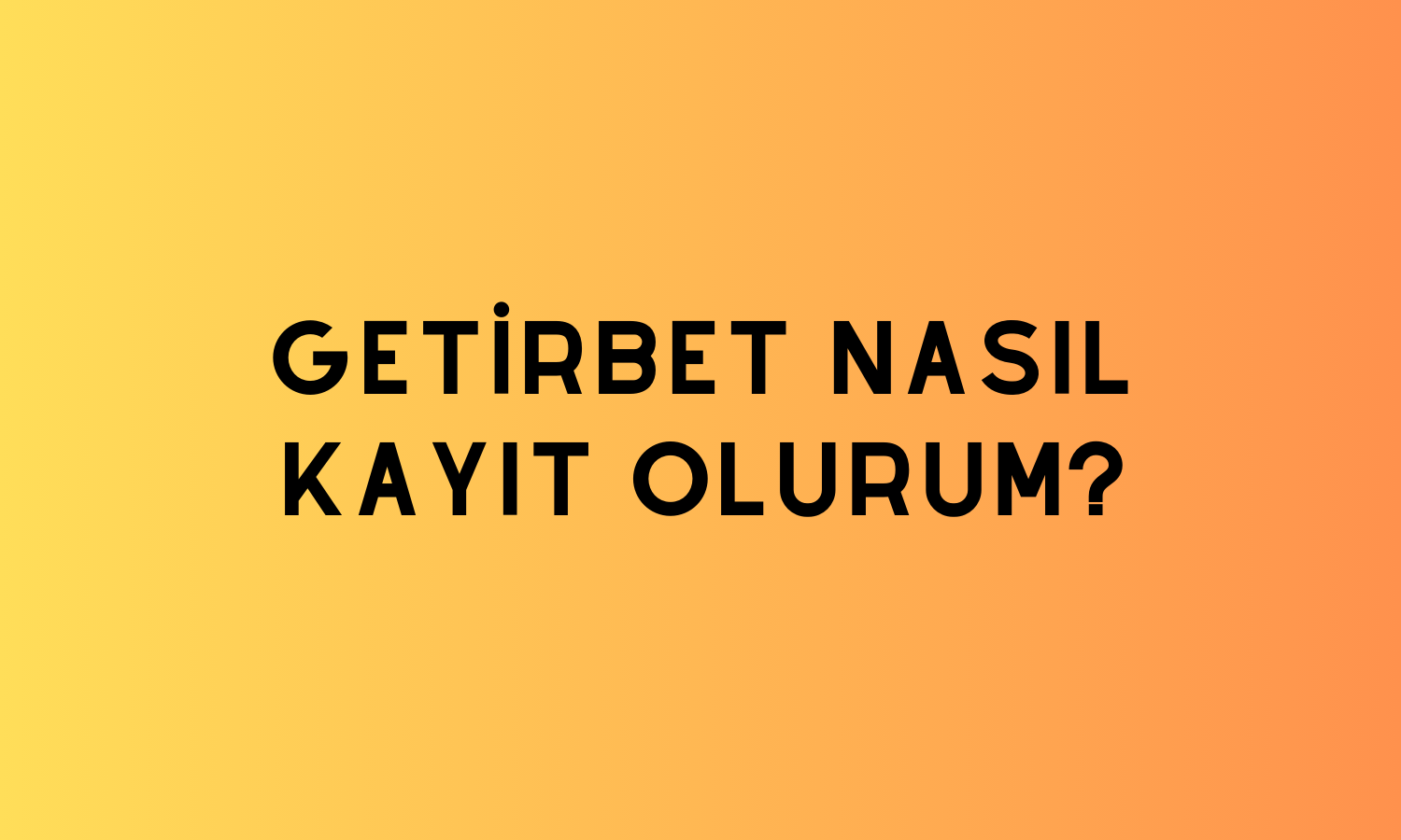 Getirbet Nasıl Kayıt Olurum?