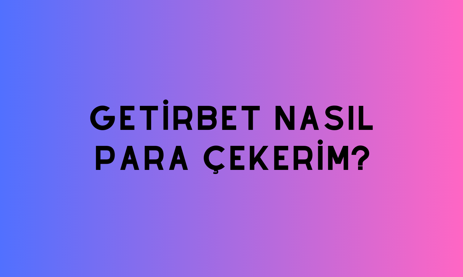 Getirbet Nasıl Para Çekerim?