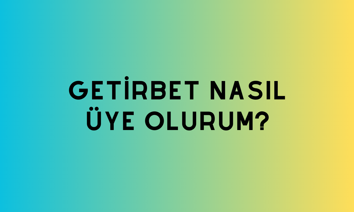 Getirbet Nasıl Üye Olurum?