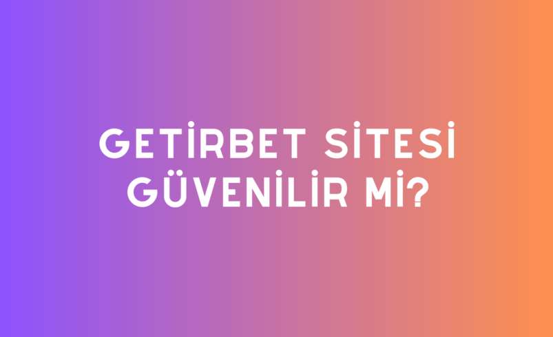 Getirbet Sitesi Güvenilir Mi?