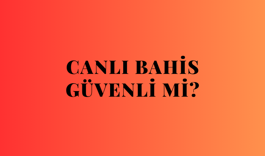 Canlı Bahis Güvenli Mi?