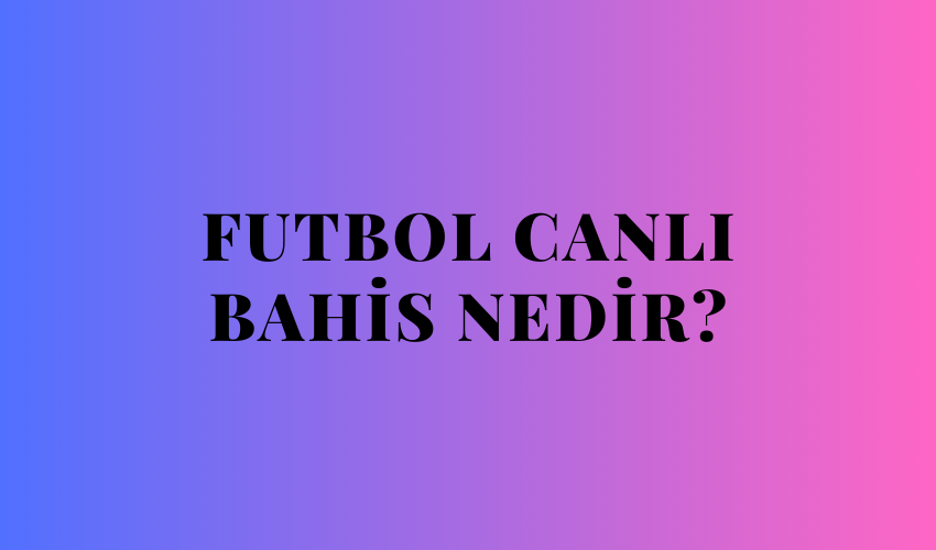 Futbol Canlı Bahis Nedir?