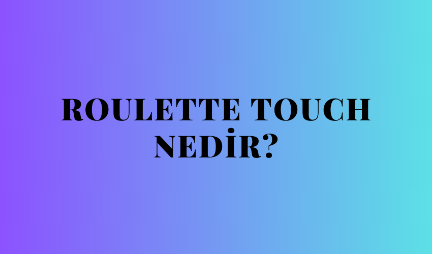 Roulette Touch Nedir?