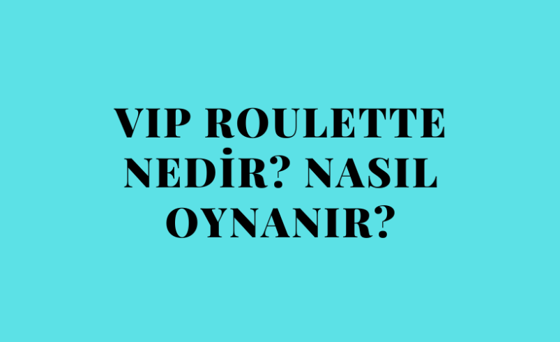 VIP Roulette Nedir? Nasıl Oynanır?